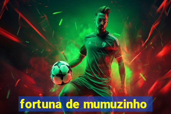 fortuna de mumuzinho